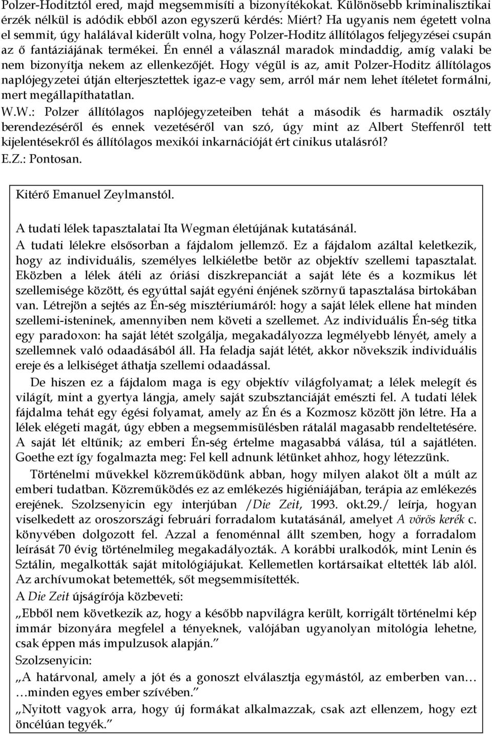 Én ennél a válasznál maradok mindaddig, amíg valaki be nem bizonyítja nekem az ellenkezőjét.
