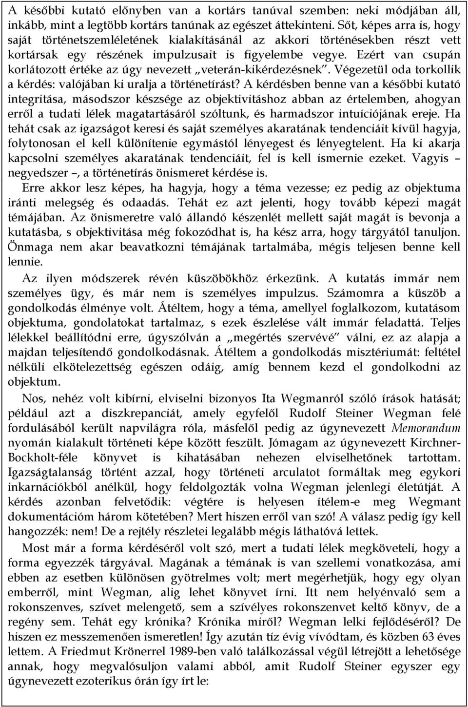 Ezért van csupán korlátozott értéke az úgy nevezett veterán-kikérdezésnek. Végezetül oda torkollik a kérdés: valójában ki uralja a történetírást?