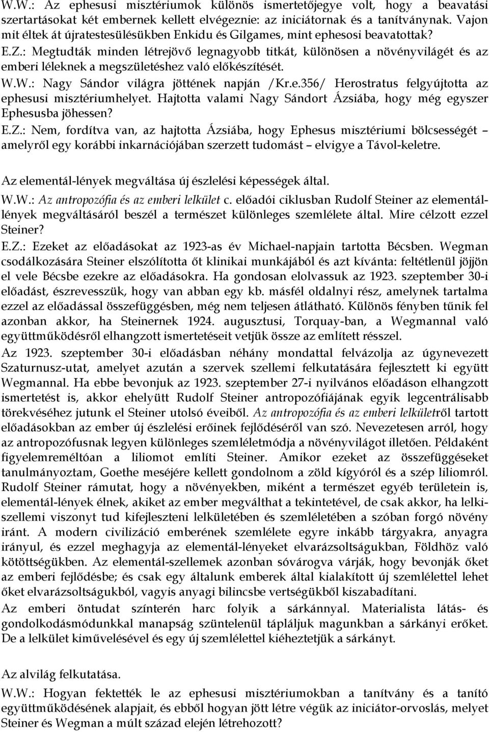 : Megtudták minden létrejövő legnagyobb titkát, különösen a növényvilágét és az emberi léleknek a megszületéshez való előkészítését. W.W.: Nagy Sándor világra jöttének napján /Kr.e.356/ Herostratus felgyújtotta az ephesusi misztériumhelyet.