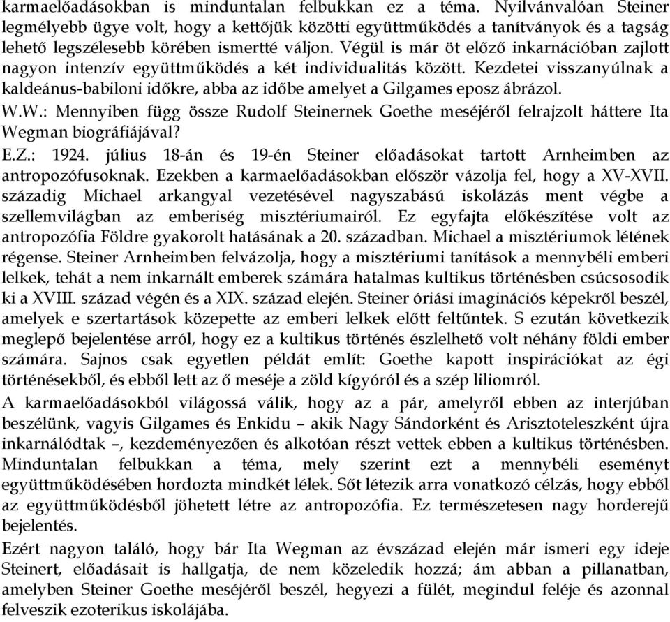 Végül is már öt előző inkarnációban zajlott nagyon intenzív együttműködés a két individualitás között.