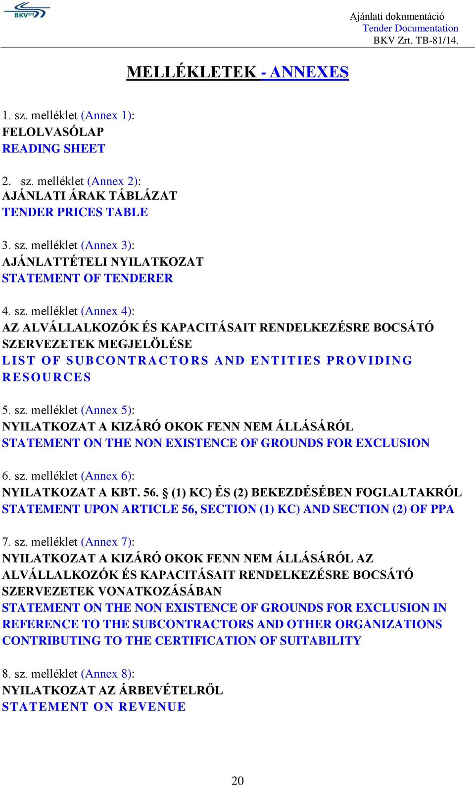 melléklet (Annex 5): NYILATKOZAT A KIZÁRÓ OKOK FENN NEM ÁLLÁSÁRÓL STATEMENT ON THE NON EXISTENCE OF GROUNDS FOR EXCLUSION 6. sz. melléklet (Annex 6): NYILATKOZAT A KBT. 56.