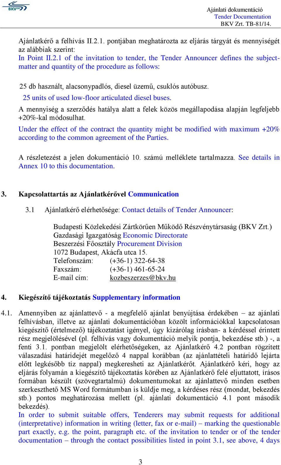 1 of the invitation to tender, the Tender Announcer defines the subjectmatter and quantity of the procedure as follows: 25 db használt, alacsonypadlós, diesel üzemű, csuklós autóbusz.