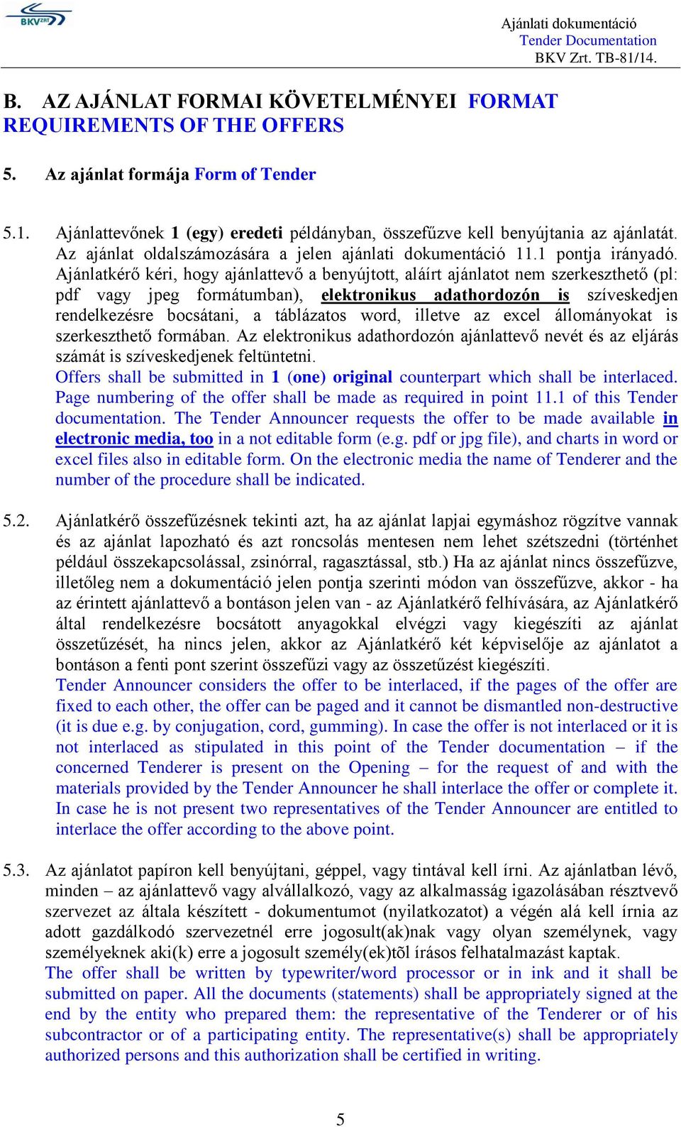 Ajánlatkérő kéri, hogy ajánlattevő a benyújtott, aláírt ajánlatot nem szerkeszthető (pl: pdf vagy jpeg formátumban), elektronikus adathordozón is szíveskedjen rendelkezésre bocsátani, a táblázatos