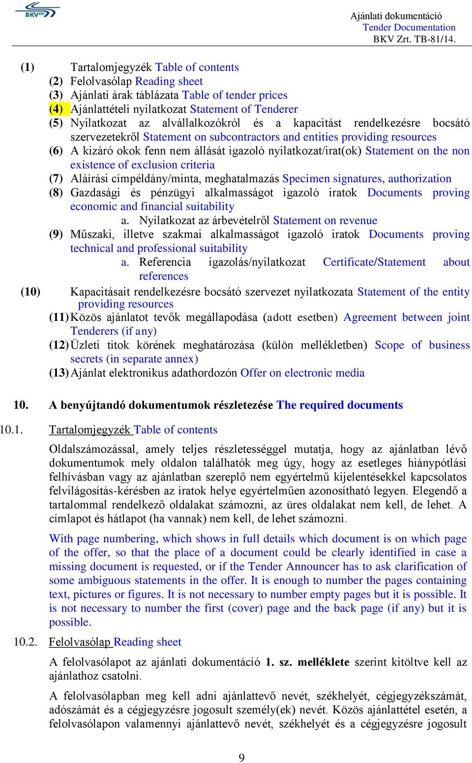 Statement on the non existence of exclusion criteria (7) Aláírási címpéldány/minta, meghatalmazás Specimen signatures, authorization (8) Gazdasági és pénzügyi alkalmasságot igazoló iratok Documents