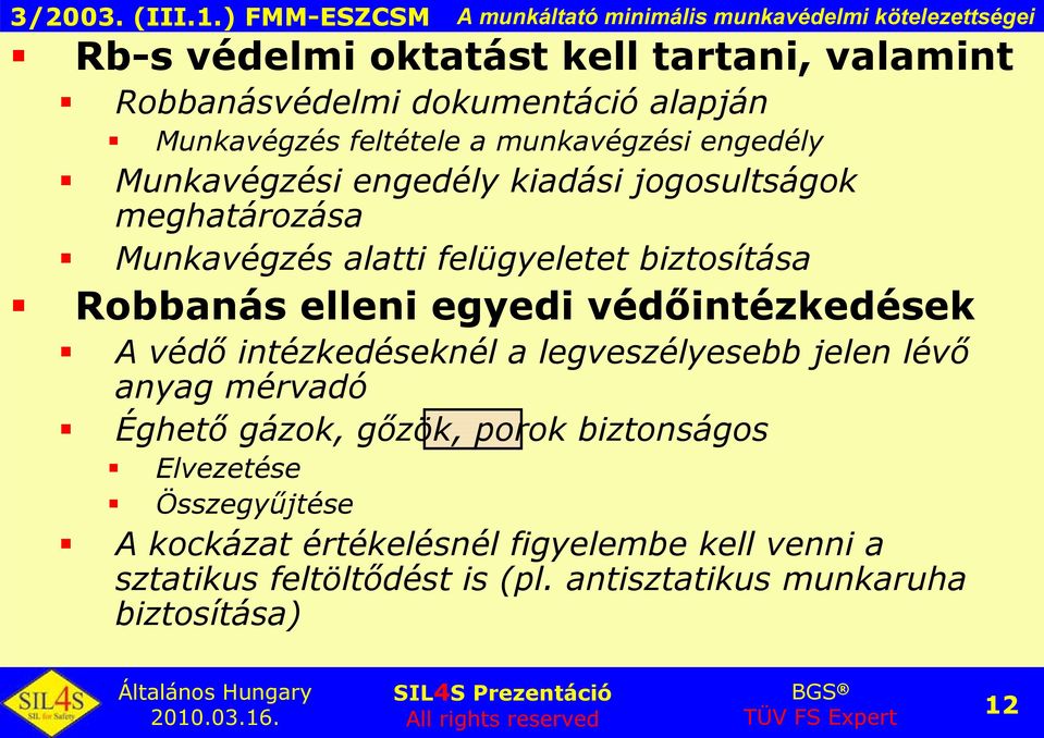 biztosítása Robbanás elleni egyedi védőintézkedések A védő intézkedéseknél a legveszélyesebb jelen lévő anyag mérvadó Éghető gázok, gőzök,