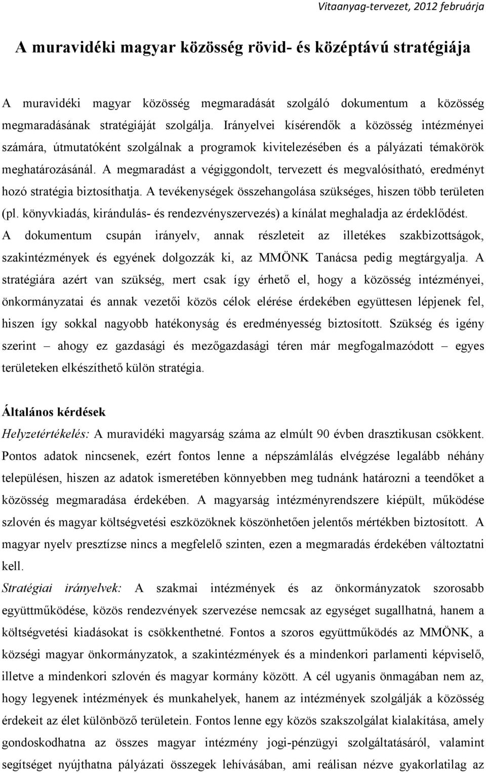 A megmaradást a végiggondolt, tervezett és megvalósítható, eredményt hozó stratégia biztosíthatja. A tevékenységek összehangolása szükséges, hiszen több területen (pl.