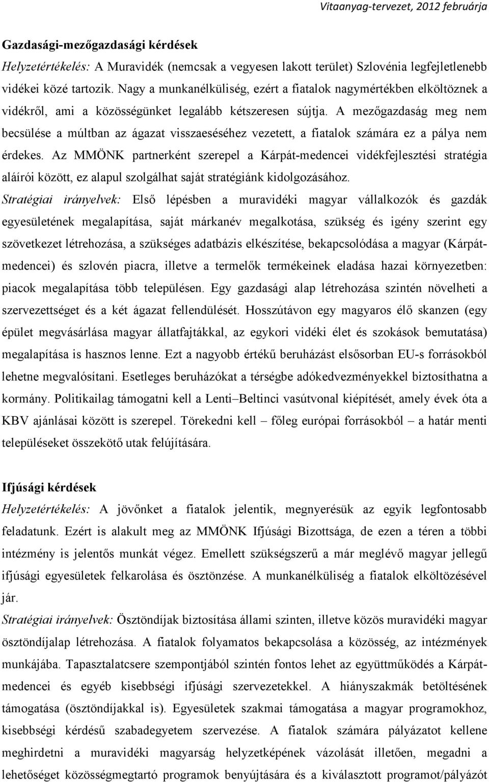 A mezőgazdaság meg nem becsülése a múltban az ágazat visszaeséséhez vezetett, a fiatalok számára ez a pálya nem érdekes.