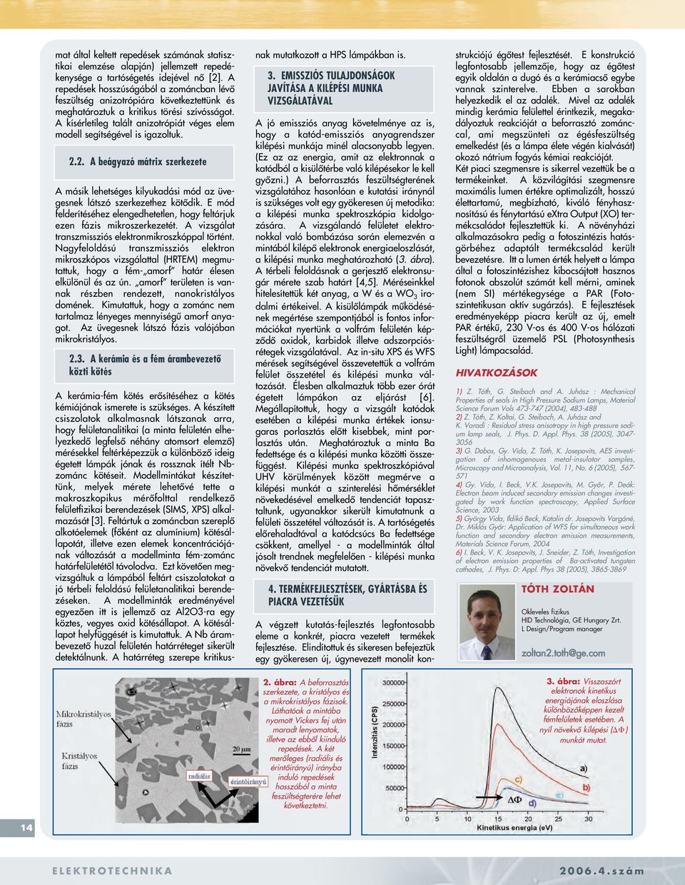 A kísérletileg talált anizotrópiát véges elem modell segítségével is igazoltuk. 2.2. A beágyazó mátrix szerkezete A másik lehetséges kilyukadási mód az üvegesnek látszó szerkezethez kötôdik.