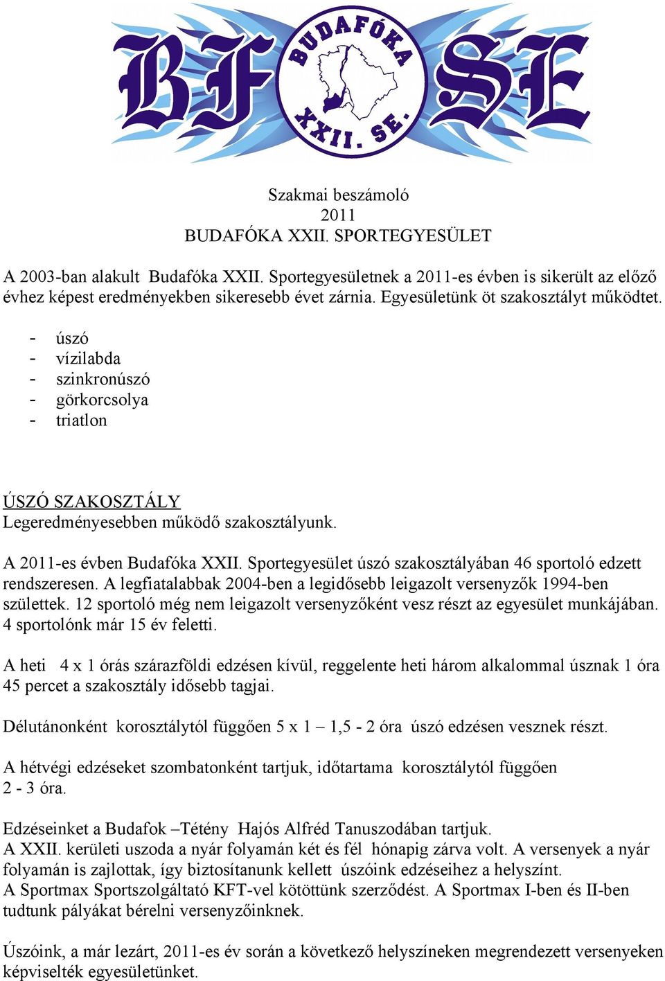 Sportegyesület úszó szakosztályában 46 sportoló edzett rendszeresen. A legfiatalabbak 2004-ben a legidősebb leigazolt versenyzők 1994-ben születtek.