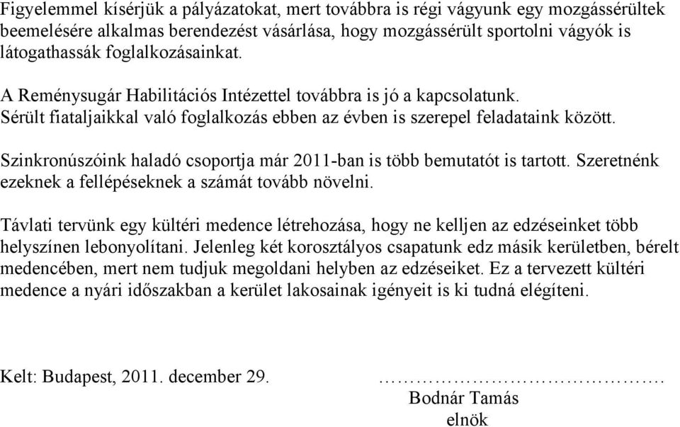 Szinkronúszóink haladó csoportja már 2011-ban is több bemutatót is tartott. Szeretnénk ezeknek a fellépéseknek a számát tovább növelni.