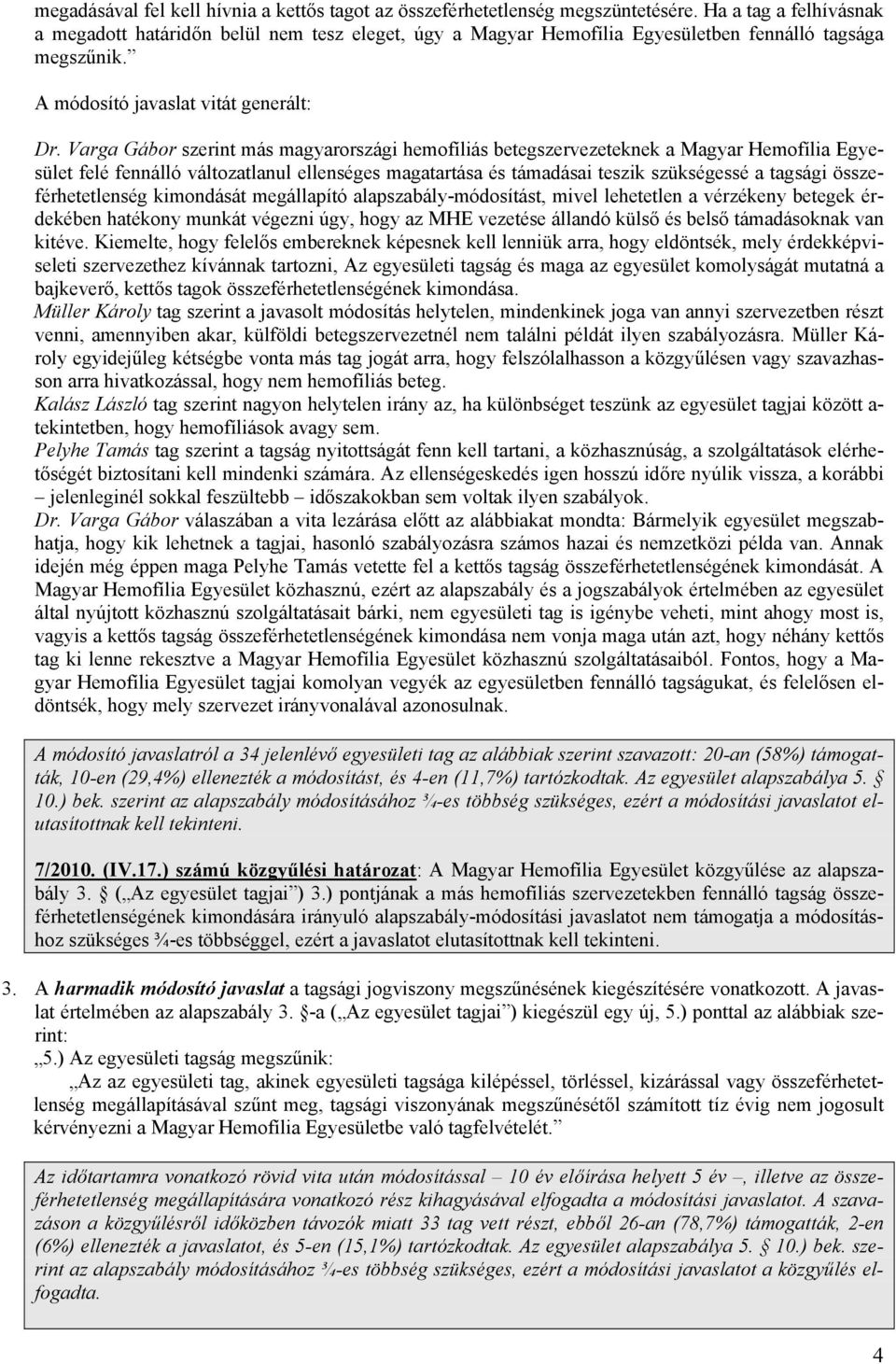 Varga Gábor szerint más magyarországi hemofíliás betegszervezeteknek a Magyar Hemofília Egyesület felé fennálló változatlanul ellenséges magatartása és támadásai teszik szükségessé a tagsági