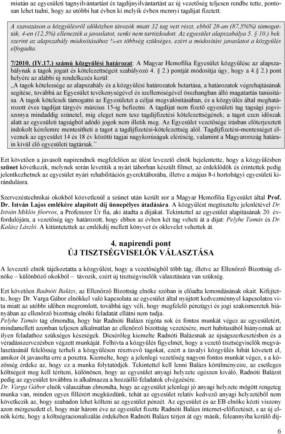 ) bek. szerint az alapszabály módosításához ¾-es többség szükséges, ezért a módosítási javaslatot a közgyűlés elfogadta. 7/2010. (IV.17.