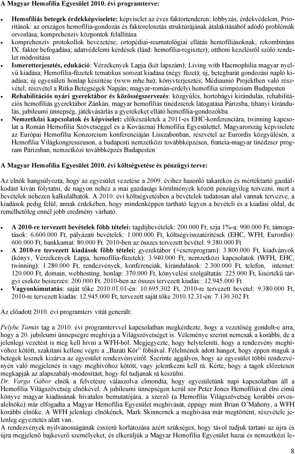 átalakításából adódó problémák orvoslása; komprehenzív központok felállítása komprehenzív protokollok bevezetése; ortopédiai-reumatológiai ellátás hemofíliásoknak; rekombináns IX.