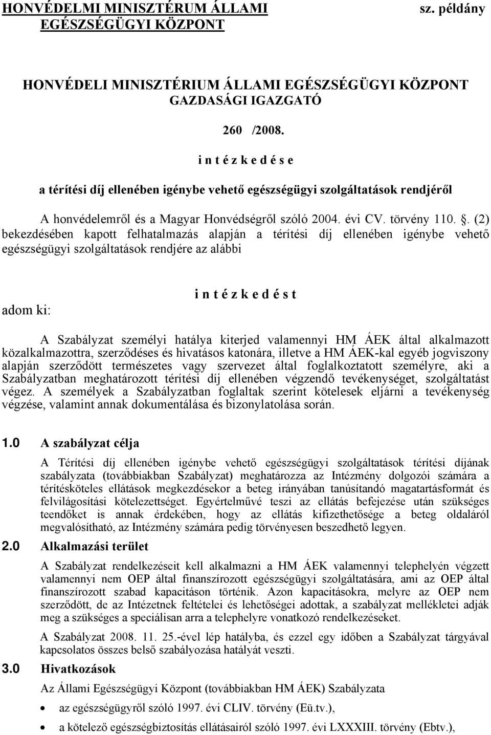 . (2) bekezdésében kapott felhatalmazás alapján a térítési díj ellenében igénybe vehető egészségügyi szolgáltatások rendjére az alábbi adom ki: i n t é z k e d é s t A Szabályzat személyi hatálya