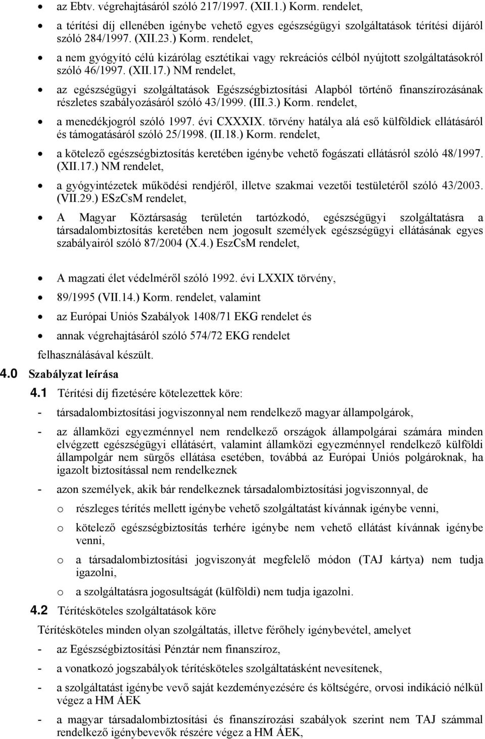 rendelet, a menedékjogról szóló 1997. évi CXXXIX. törvény hatálya alá eső külföldiek ellátásáról és támogatásáról szóló 25/1998. (II.18.) Korm.