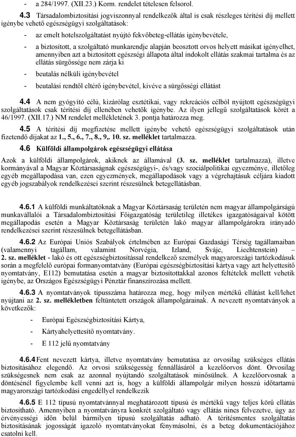 igénybevétele, - a biztosított, a szolgáltató munkarendje alapján beosztott orvos helyett másikat igényelhet, amennyiben azt a biztosított egészségi állapota által indokolt ellátás szakmai tartalma