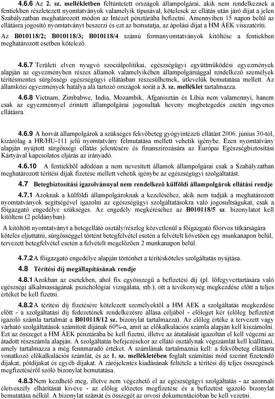 meghatározott módon az Intézet pénztárába befizetni. Amennyiben 15 napon belül az ellátásra jogosító nyomtatványt beszerzi és ezt az bemutatja, az ápolási díjat a HM ÁEK visszatéríti.