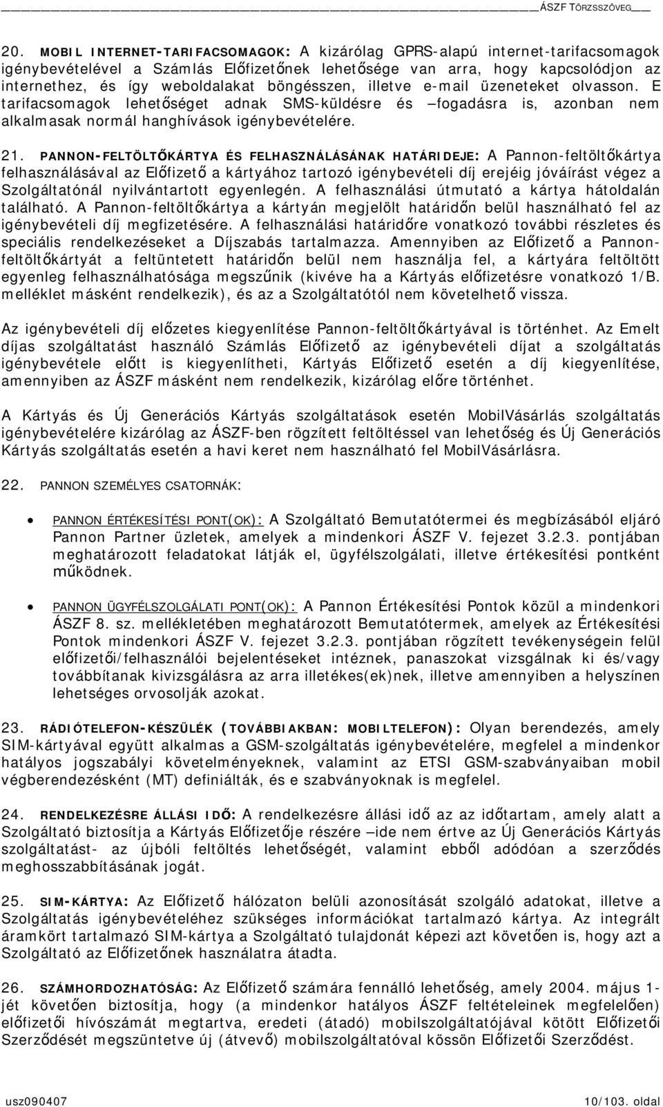 PANNON-FELTÖLTKÁRTYA ÉS FELHASZNÁLÁSÁNAK HATÁRIDEJE: A Pannon-feltöltkártya felhasználásával az Elfizet a kártyához tartozó igénybevételi díj erejéig jóváírást végez a Szolgáltatónál nyilvántartott