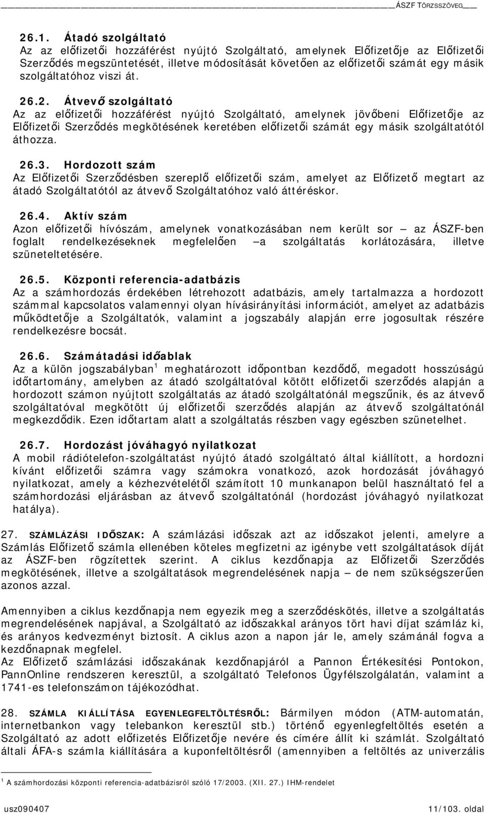 26.3. Hordozott szám Az Elfizeti Szerzdésben szerepl elfizeti szám, amelyet az Elfizet megtart az átadó Szolgáltatótól az átvev Szolgáltatóhoz való áttéréskor. 26.4.