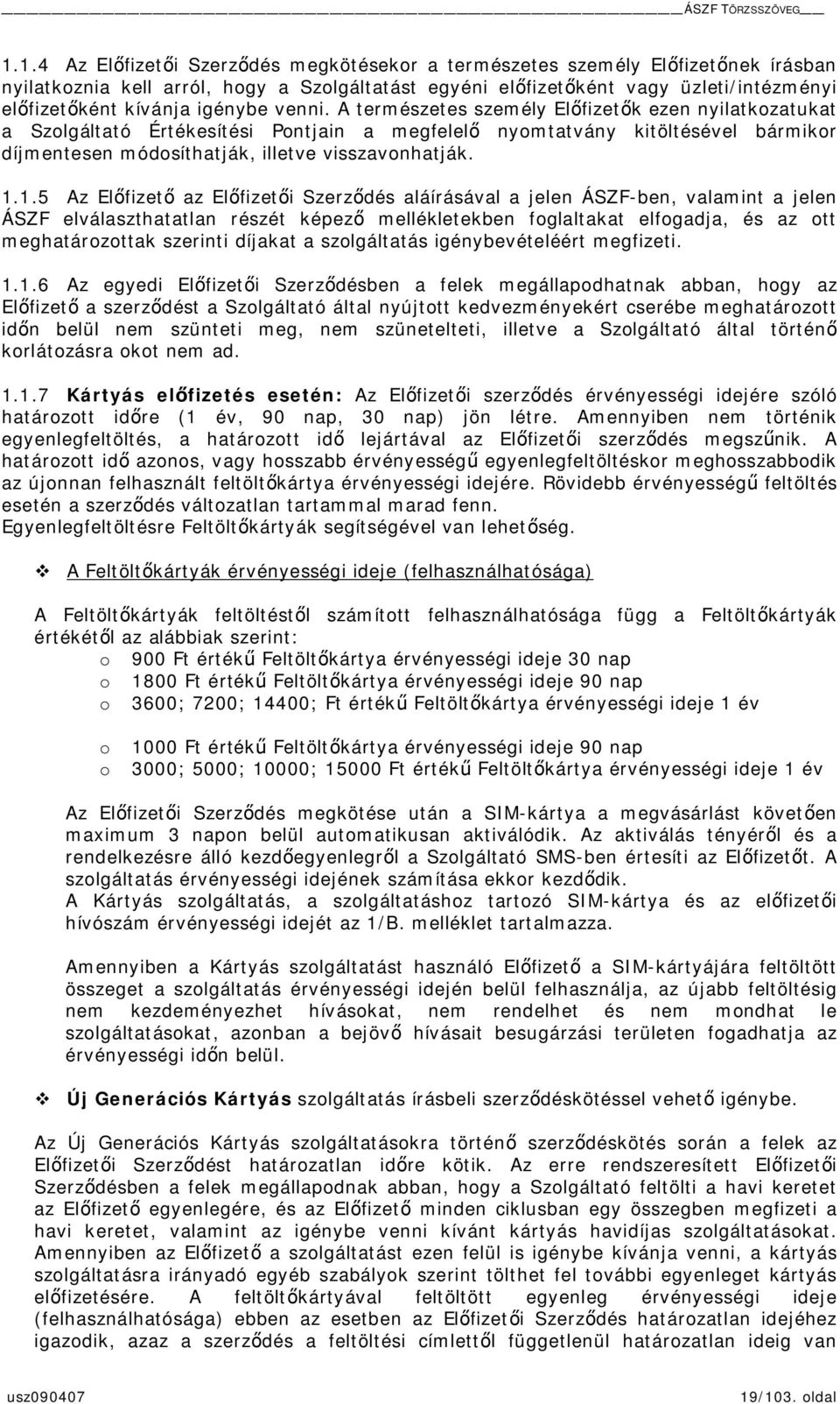 1.5 Az Elfizet az Elfizeti Szerzdés aláírásával a jelen ÁSZF-ben, valamint a jelen ÁSZF elválaszthatatlan részét képez mellékletekben foglaltakat elfogadja, és az ott meghatározottak szerinti díjakat