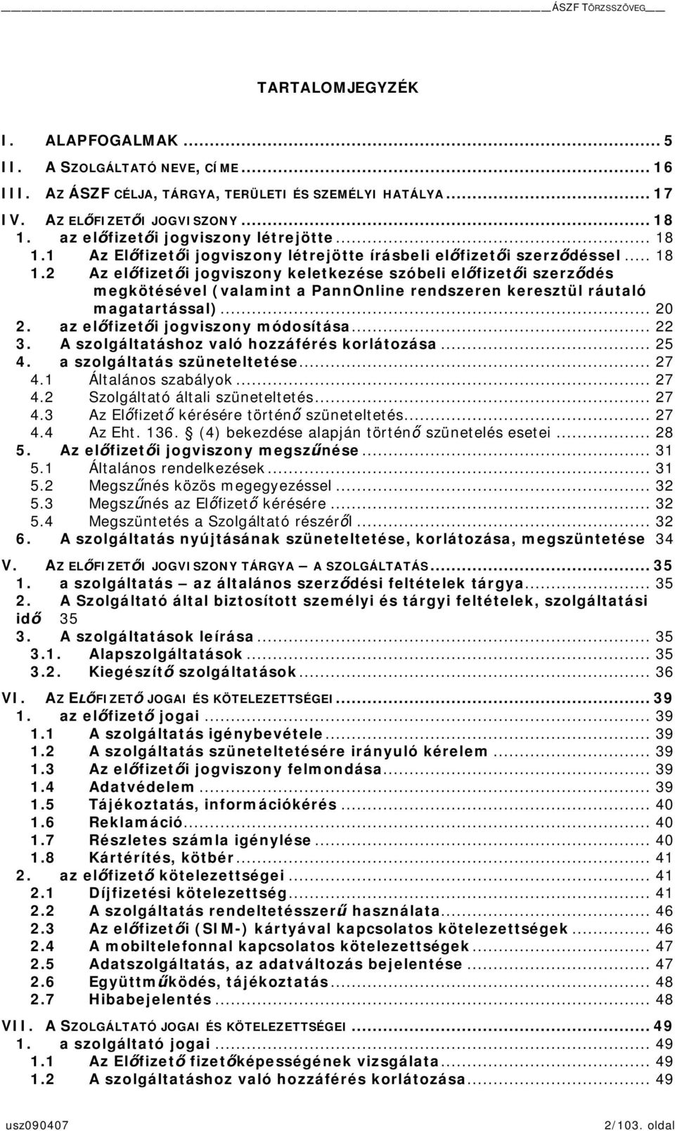 .. 20 2. az elfizeti jogviszony módosítása... 22 3. A szolgáltatáshoz való hozzáférés korlátozása... 25 4. a szolgáltatás szüneteltetése... 27 4.1 Általános szabályok... 27 4.2 Szolgáltató általi szüneteltetés.