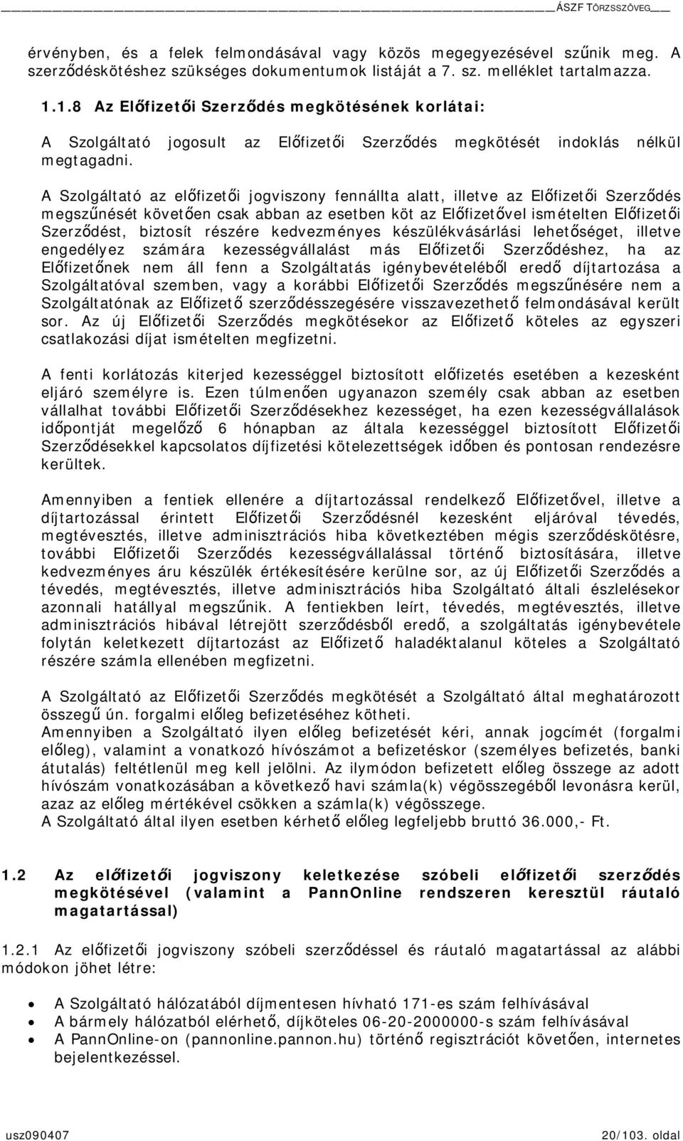 A Szolgáltató az elfizeti jogviszony fennállta alatt, illetve az Elfizeti Szerzdés megsznését követen csak abban az esetben köt az Elfizetvel ismételten Elfizeti Szerzdést, biztosít részére