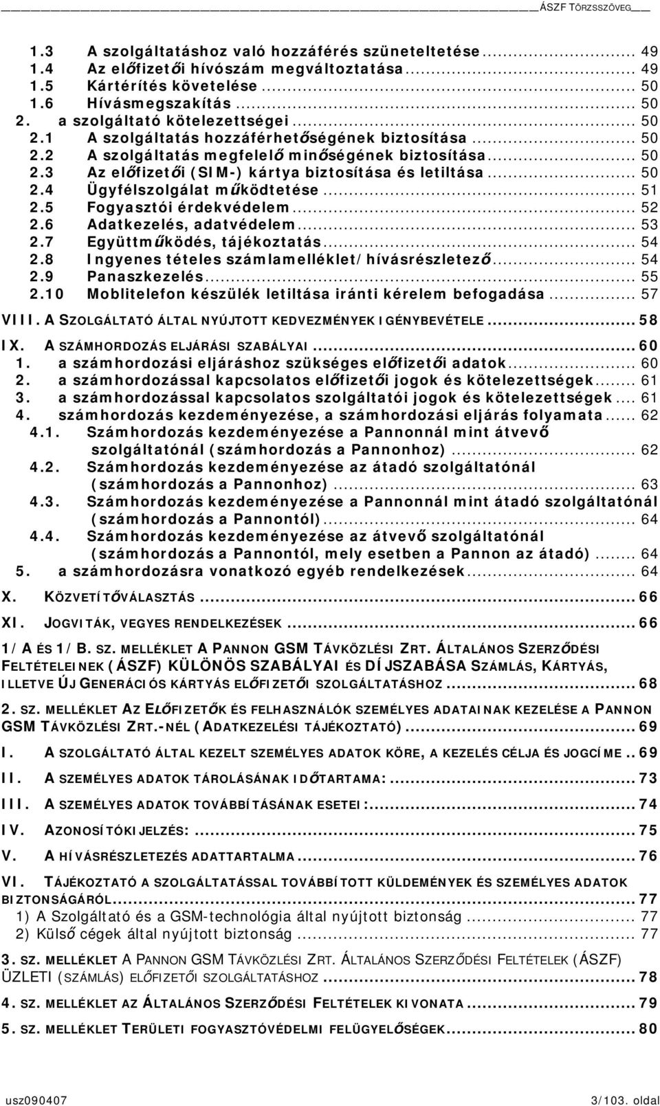 .. 51 2.5 Fogyasztói érdekvédelem... 52 2.6 Adatkezelés, adatvédelem... 53 2.7 Együttmködés, tájékoztatás... 54 2.8 Ingyenes tételes számlamelléklet/hívásrészletez... 54 2.9 Panaszkezelés... 55 2.