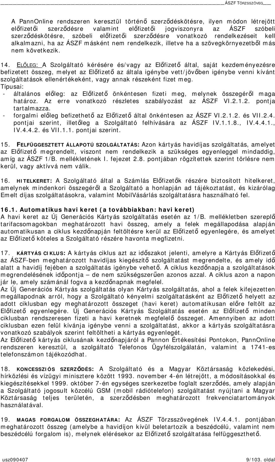 ELEG: A Szolgáltató kérésére és/vagy az Elfizet által, saját kezdeményezésre befizetett összeg, melyet az Elfizet az általa igénybe vett/jövben igénybe venni kívánt szolgáltatások ellenértékeként,