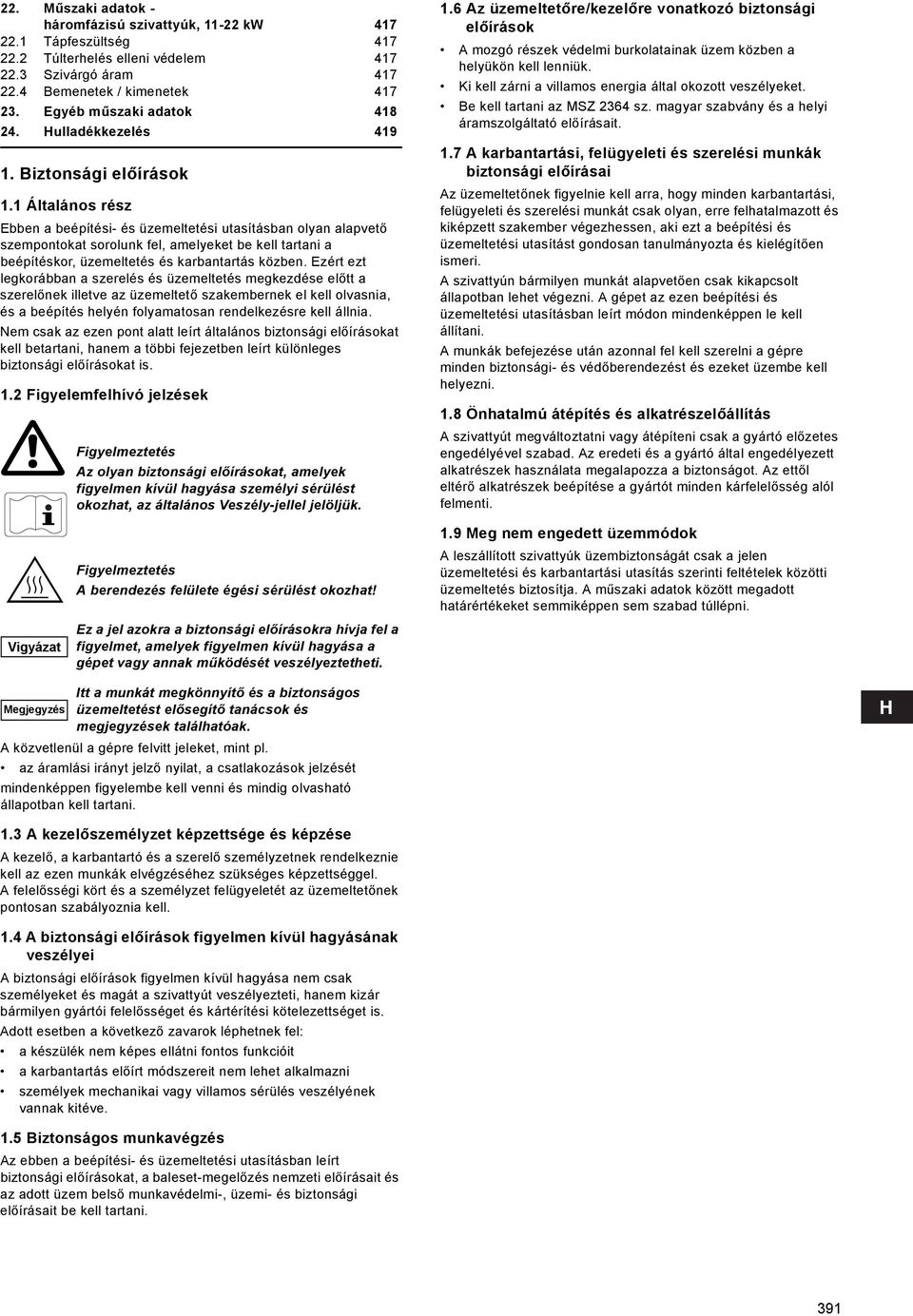 1 Általános rész Ebben a beépítési- és üzemeltetési utasításban olyan alapvető szempontokat sorolunk fel, amelyeket be kell tartani a beépítéskor, üzemeltetés és karbantartás közben.