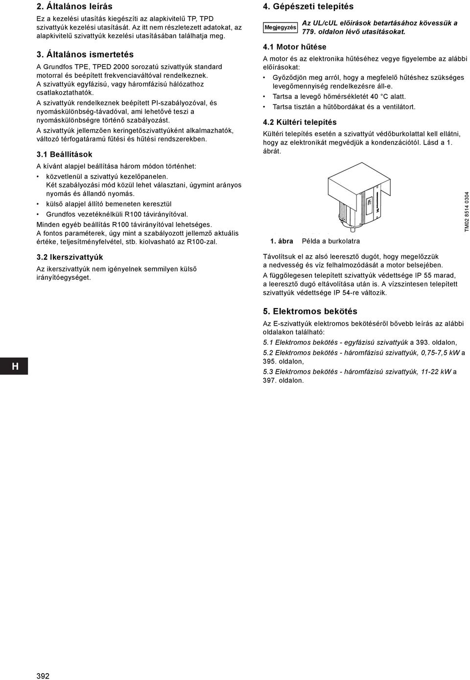 Általános ismertetés A Grundfos TPE, TPED 2000 sorozatú szivattyúk standard motorral és beépített frekvenciaváltóval rendelkeznek.