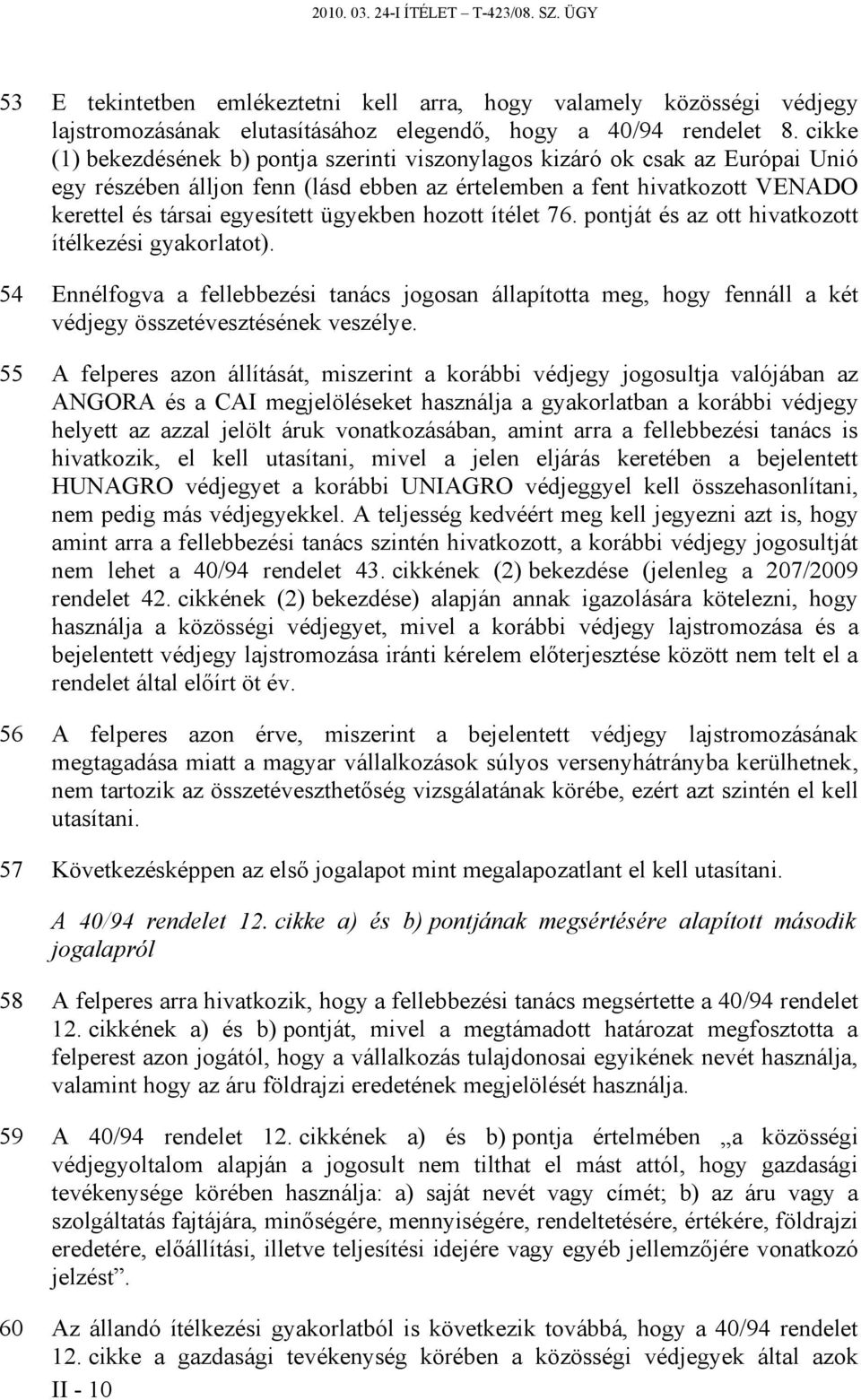 ügyekben hozott ítélet 76. pontját és az ott hivatkozott ítélkezési gyakorlatot). 54 Ennélfogva a fellebbezési tanács jogosan állapította meg, hogy fennáll a két védjegy összetévesztésének veszélye.