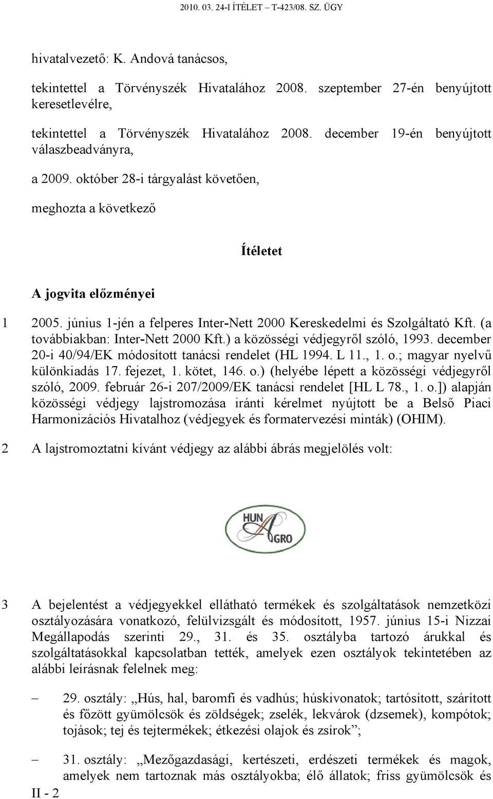 október 28-i tárgyalást követően, meghozta a következő Ítéletet A jogvita előzményei 1 2005. június 1-jén a felperes Inter-Nett 2000 Kereskedelmi és Szolgáltató Kft.