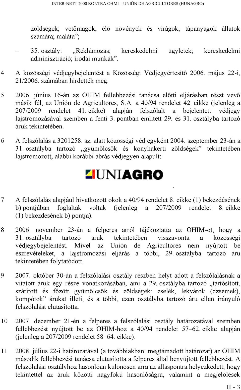 5 2006. június 16-án az OHIM fellebbezési tanácsa előtti eljárásban részt vevő másik fél, az Unión de Agricultores, S.A. a 40/94 rendelet 42. cikke (jelenleg a 207/2009 rendelet 41.