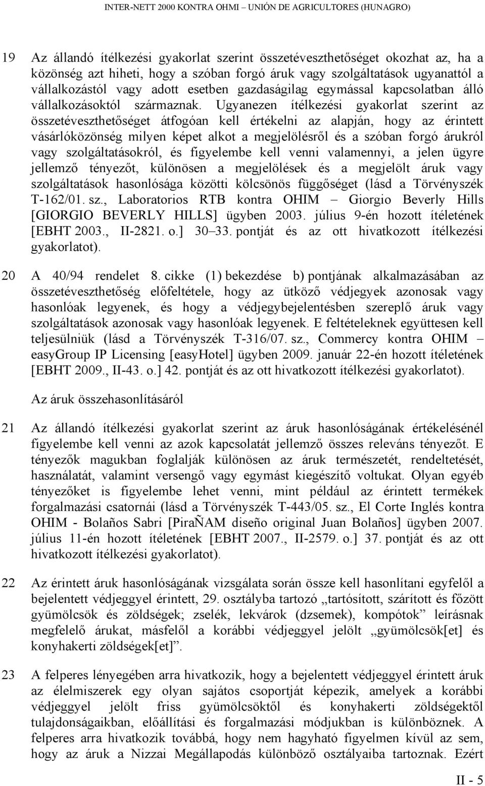 Ugyanezen ítélkezési gyakorlat szerint az összetéveszthetőséget átfogóan kell értékelni az alapján, hogy az érintett vásárlóközönség milyen képet alkot a megjelölésről és a szóban forgó árukról vagy