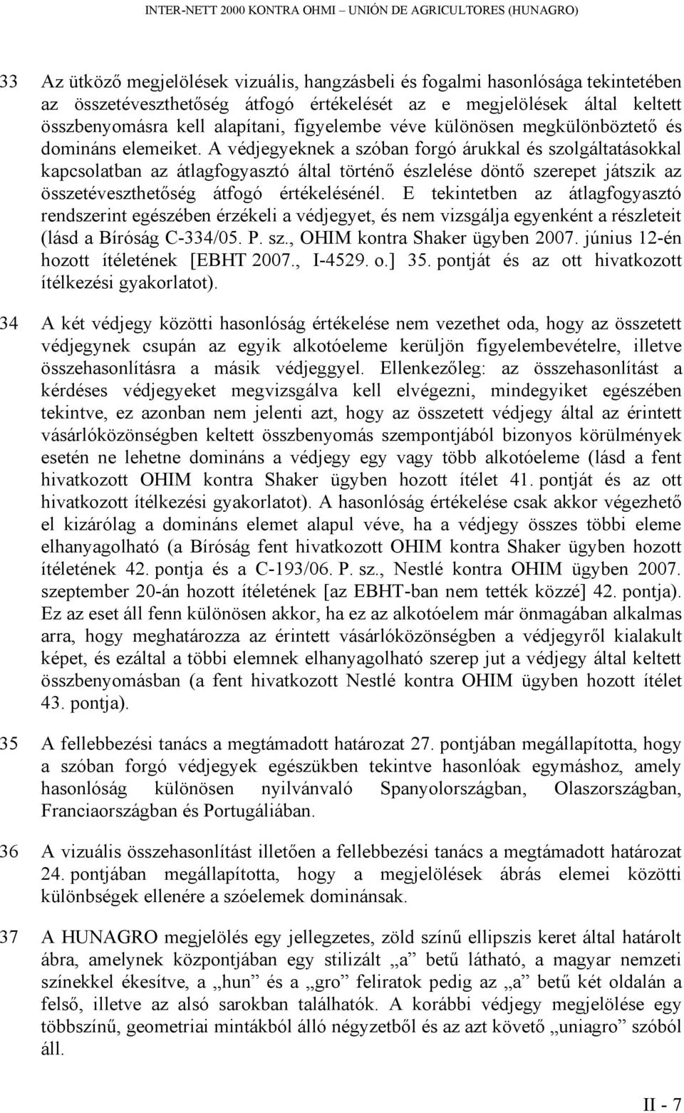 A védjegyeknek a szóban forgó árukkal és szolgáltatásokkal kapcsolatban az átlagfogyasztó által történő észlelése döntő szerepet játszik az összetéveszthetőség átfogó értékelésénél.