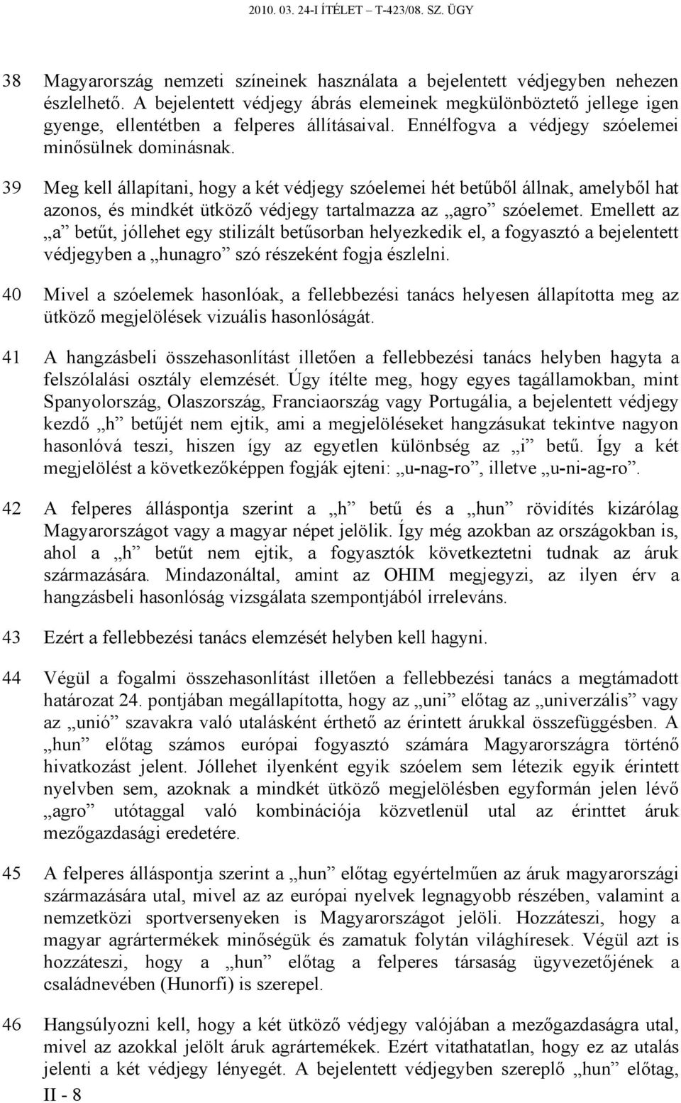 39 Meg kell állapítani, hogy a két védjegy szóelemei hét betűből állnak, amelyből hat azonos, és mindkét ütköző védjegy tartalmazza az agro szóelemet.