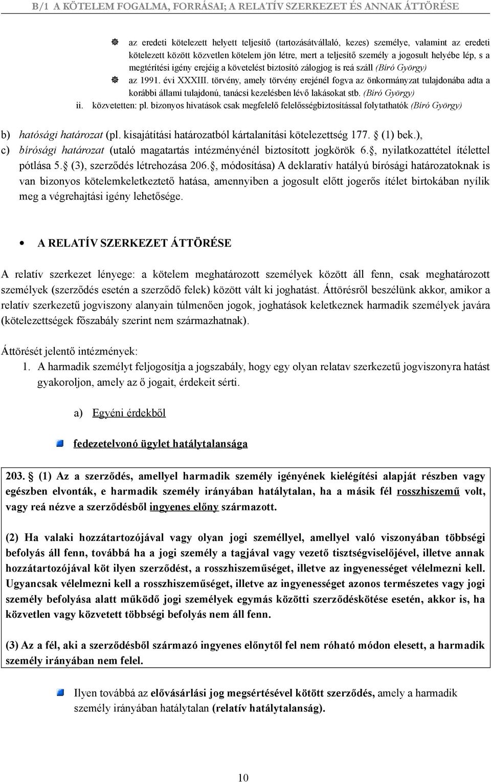 törvény, amely törvény erejénél fogva az önkormányzat tulajdonába adta a korábbi állami tulajdonú, tanácsi kezelésben lévő lakásokat stb. (Bíró György) közvetetten: pl.