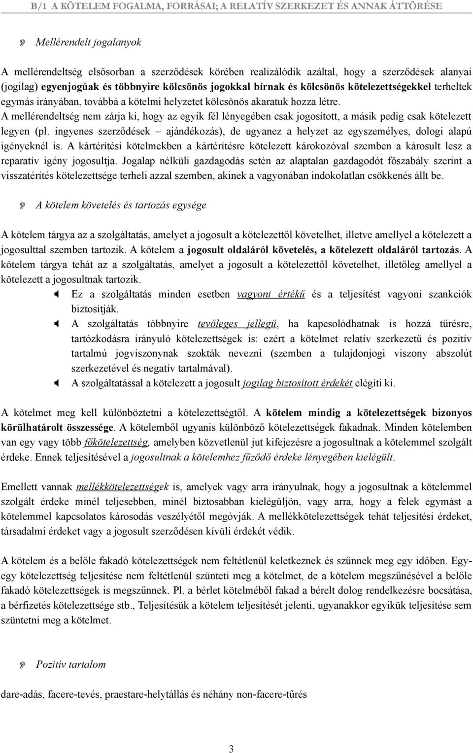 A mellérendeltség nem zárja ki, hogy az egyik fél lényegében csak jogosított, a másik pedig csak kötelezett legyen (pl.