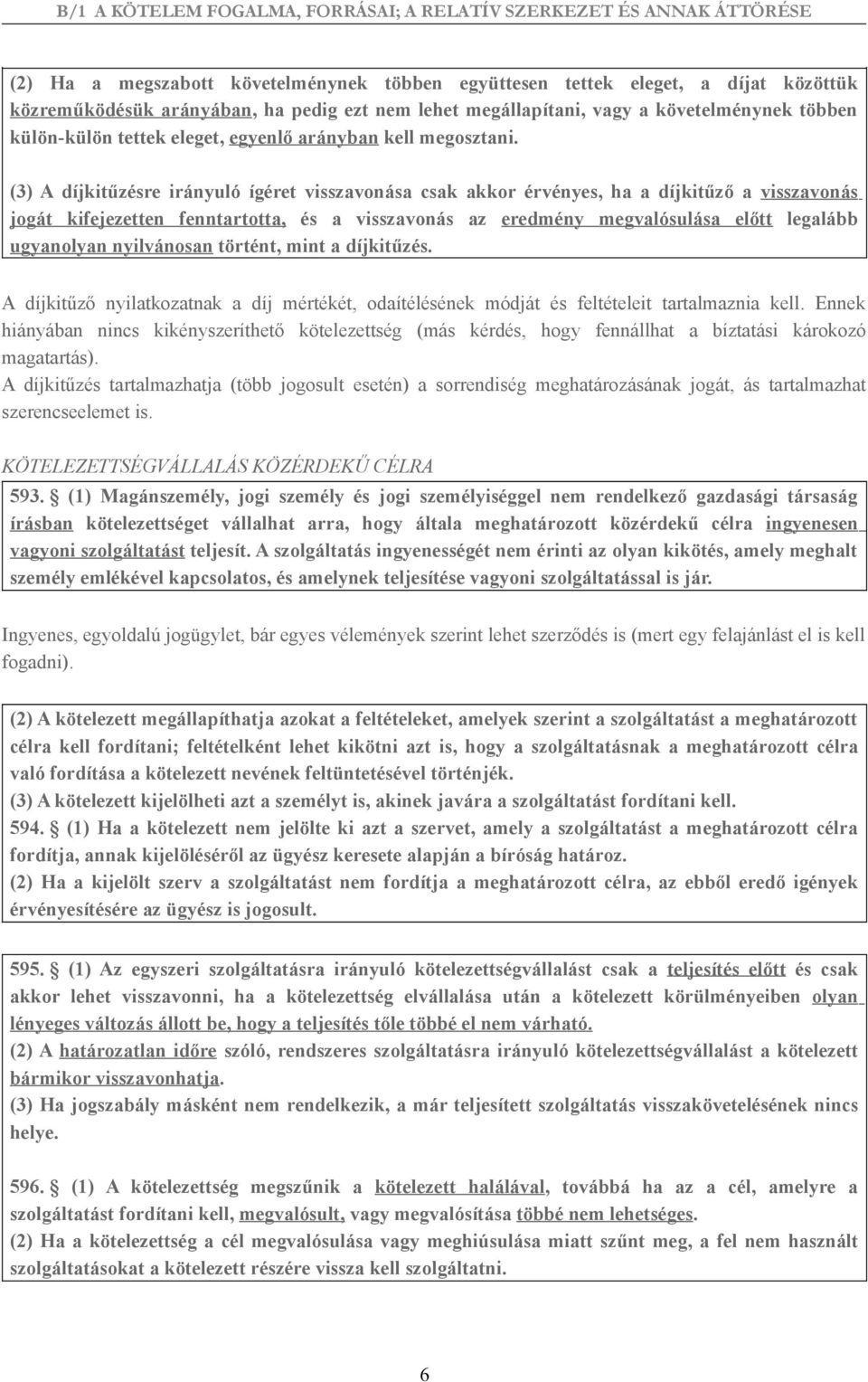 (3) A díjkitűzésre irányuló ígéret visszavonása csak akkor érvényes, ha a díjkitűző a visszavonás jogát kifejezetten fenntartotta, és a visszavonás az eredmény megvalósulása előtt legalább ugyanolyan