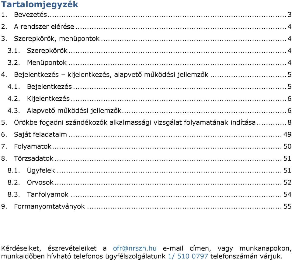 Örökbe fogadni szándékozók alkalmassági vizsgálat folyamatának indítása... 8 6. Saját feladataim... 49 7. Folyamatok... 50 8. Törzsadatok... 51 8.1. Ügyfelek... 51 8.2.