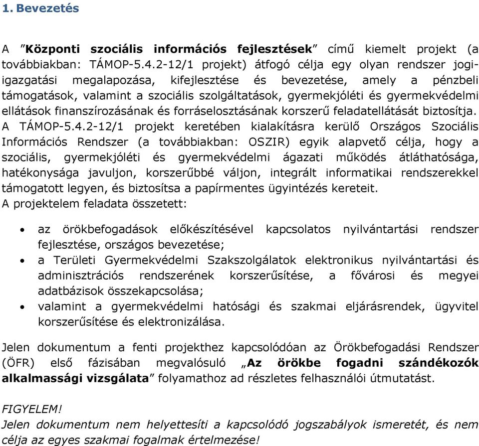 gyermekvédelmi ellátások finanszírozásának és forráselosztásának korszerű feladatellátását biztosítja. A TÁMOP-5.4.