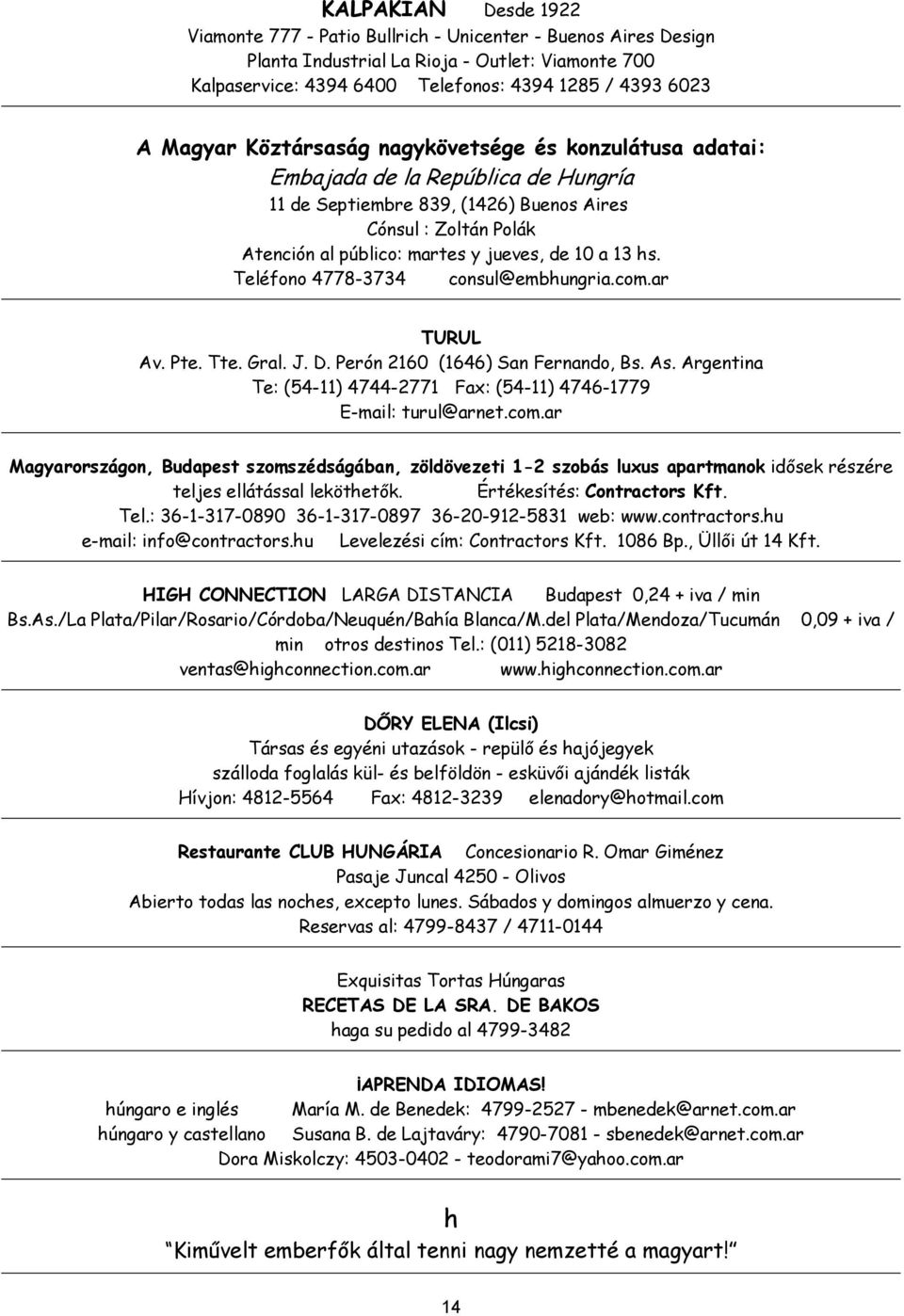 a 13 hs. Teléfono 4778-3734 consul@embhungria.com.ar TURUL Av. Pte. Tte. Gral. J. D. Perón 2160 (1646) San Fernando, Bs. As. Argentina Te: (54-11) 4744-2771 Fax: (54-11) 4746-1779 E-mail: turul@arnet.