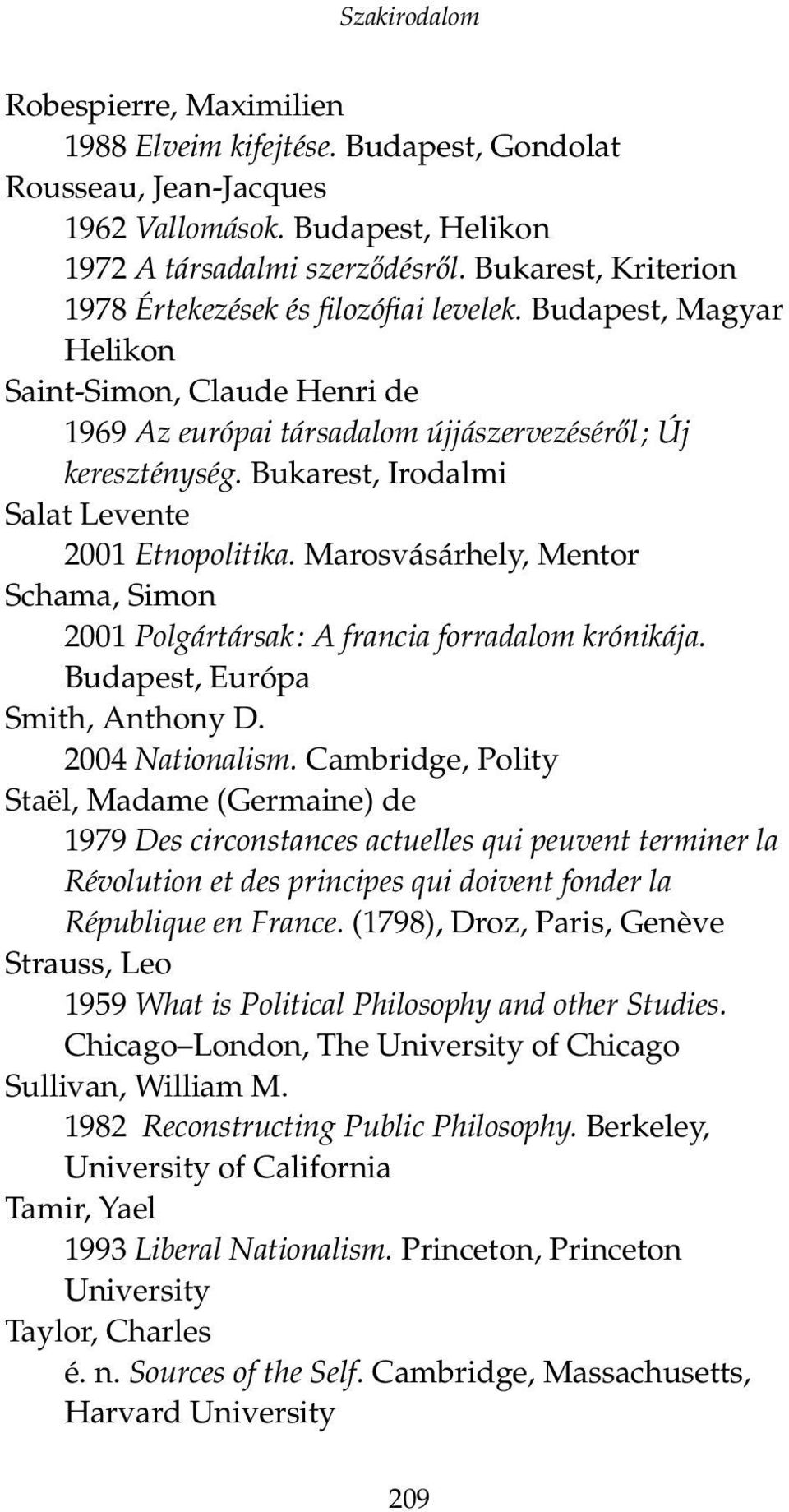 Bukarest, Irodalmi Salat Levente 2001 Etnopolitika. Marosvásárhely, Mentor Schama, Simon 2001 Polgártársak: A francia forradalom krónikája. Budapest, Európa Smith, Anthony D. 2004 Nationalism.