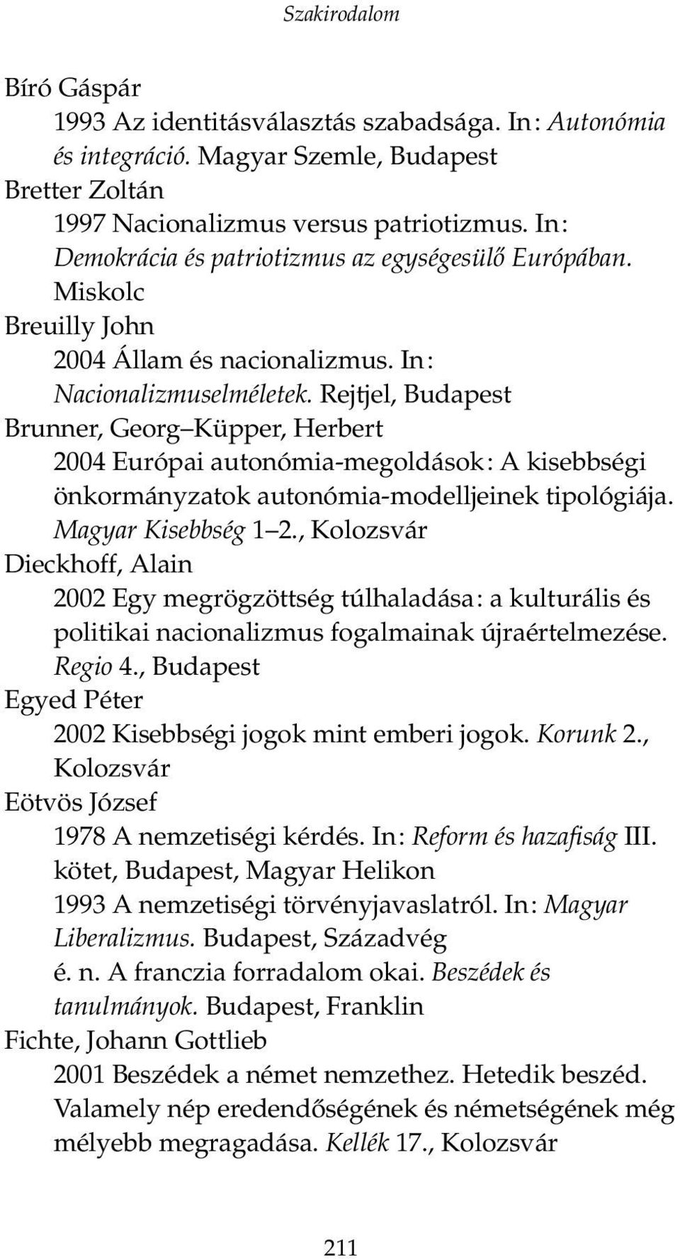 Rejtjel, Budapest Brunner, Georg Küpper, Herbert 2004 Európai autonómia-megoldások: A kisebbségi önkormányzatok autonómia-modelljeinek tipológiája. Magyar Kisebbség 1 2.