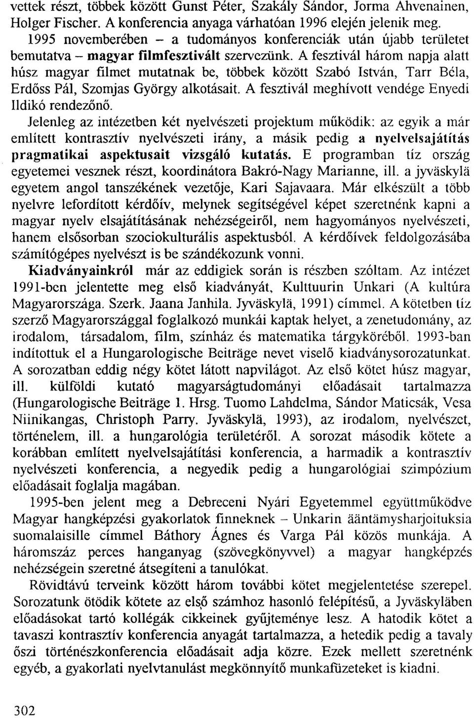 A fesztivál három napja alatt húsz magyar filmet mutatnak be, többek között Szabó István, Tarr Béla, Erdőss Pál, Szomjas György alkotásait. A fesztivál meghívott vendége Enyedi Ildikó rendezőnő.