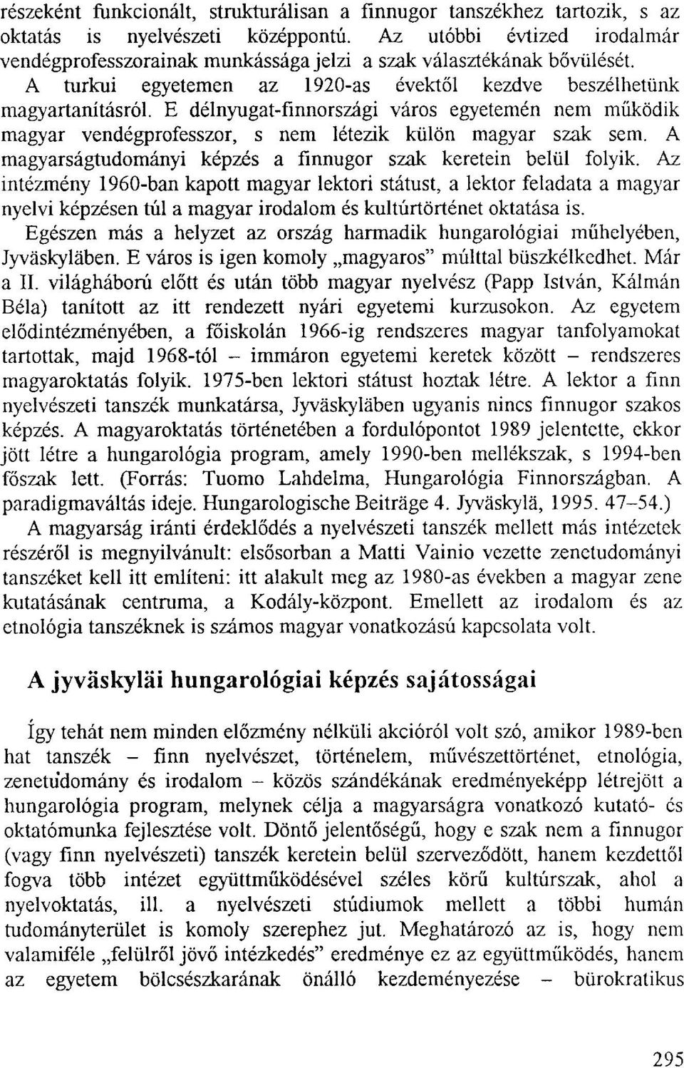 E délnyugat-finnországi város egyetemén nem működik magyar vendégprofesszor, s nem létezik külön magyar szak sem. A magyarságtudományi képzés a finnugor szak keretein belül folyik.