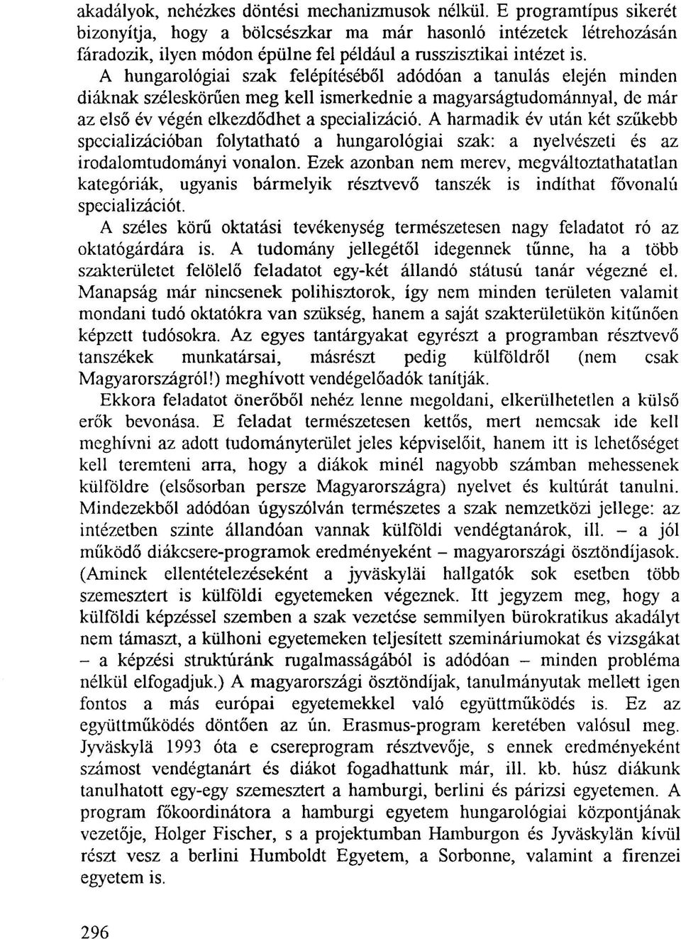 A hungarológiai szak felépítéséből adódóan a tanulás elején minden diáknak széleskörűen meg kell ismerkednie a magyarságtudománnyal, de már az első év végén elkezdődhet a specializáció.