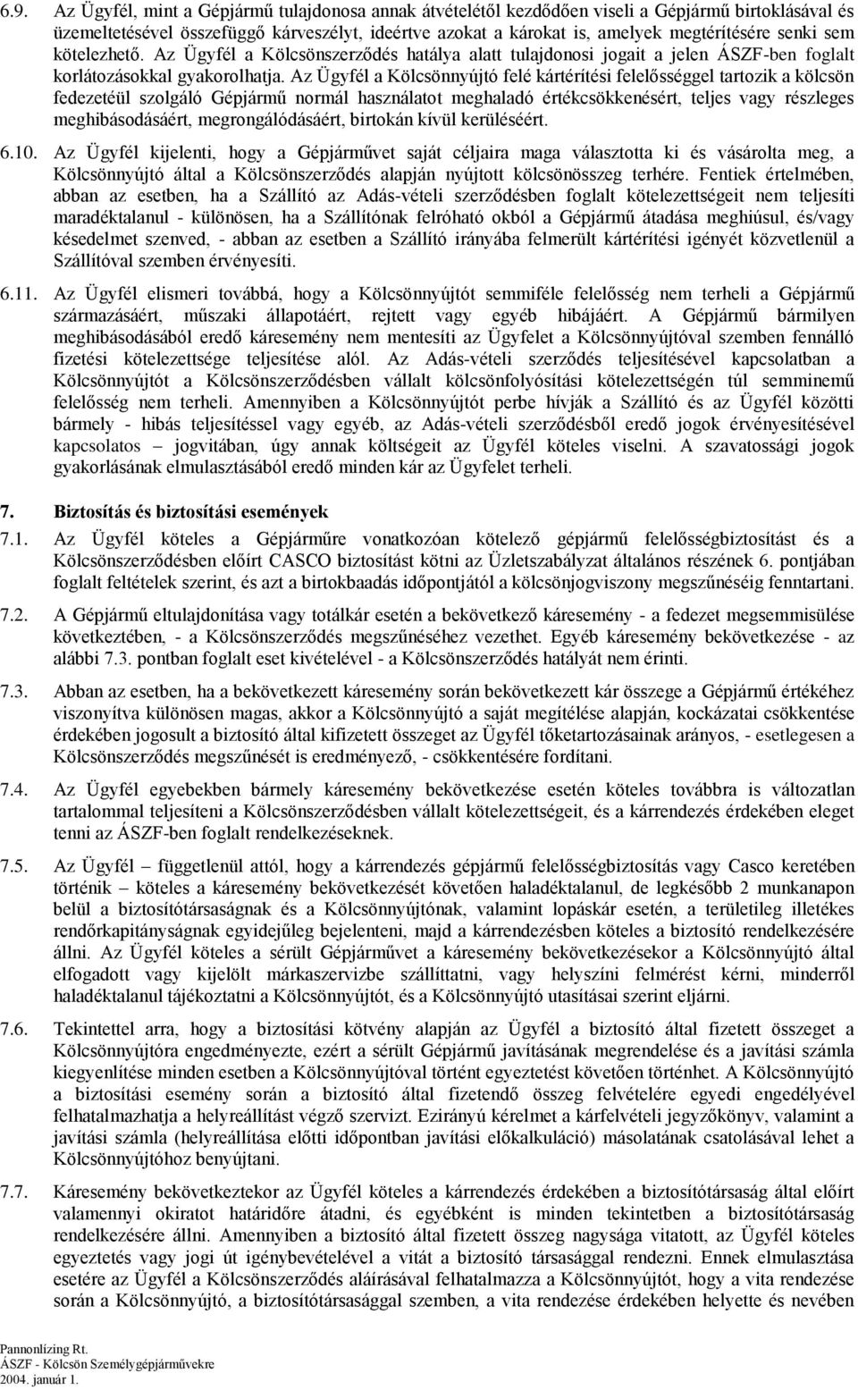 Az Ügyfél a Kölcsönnyújtó felé kártérítési felelősséggel tartozik a kölcsön fedezetéül szolgáló Gépjármű normál használatot meghaladó értékcsökkenésért, teljes vagy részleges meghibásodásáért,