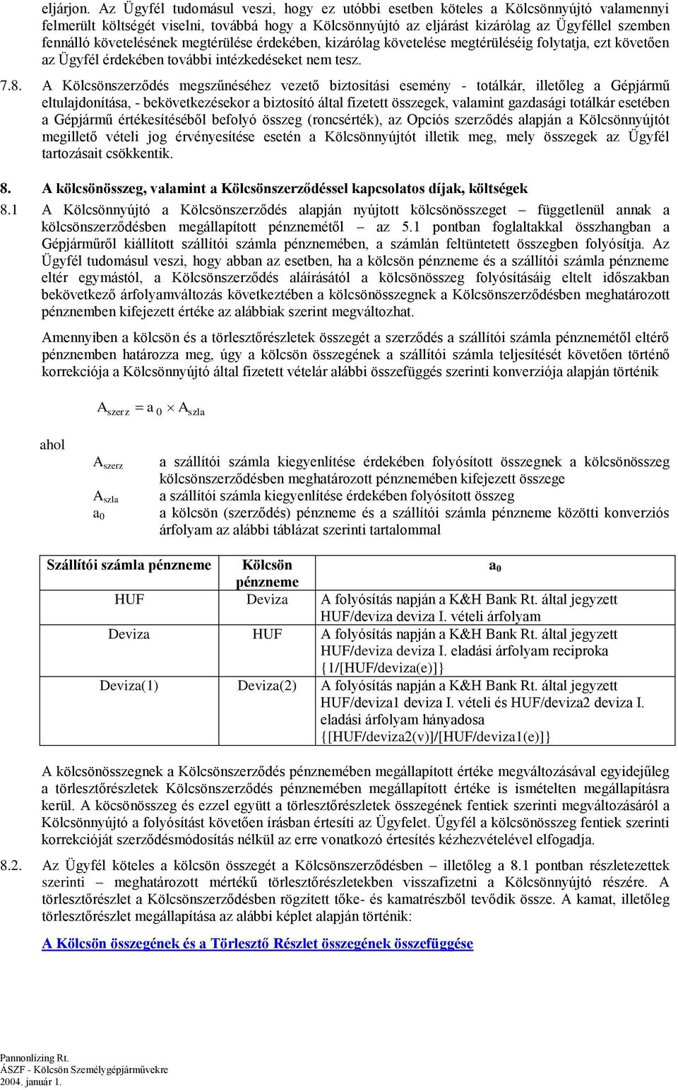 követelésének megtérülése érdekében, kizárólag követelése megtérüléséig folytatja, ezt követően az Ügyfél érdekében további intézkedéseket nem tesz. 7.8.