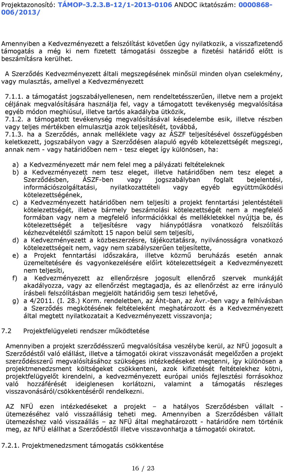 1. a támogatást jogszabályellenesen, nem rendeltetésszerűen, illetve nem a projekt céljának megvalósítására használja fel, vagy a támogatott tevékenység megvalósítása egyéb módon meghiúsul, illetve